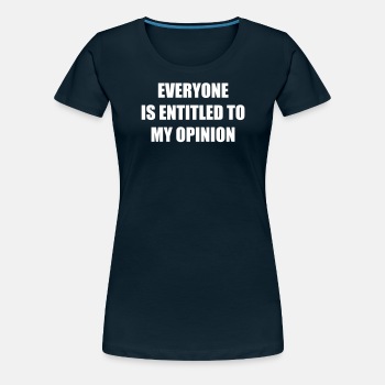 Everyone is entitled to my opinion - Premium T-shirt for women