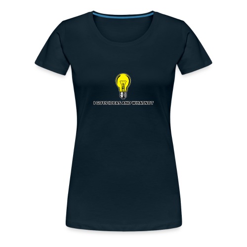 I Gots Ideas and Whatnot. Funny graphic designer - Women's Premium T-Shirt
