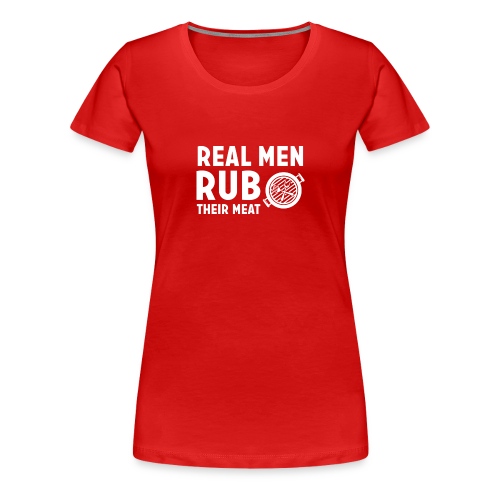REAL MEN RUB THEIR MEAT - Women's Premium T-Shirt
