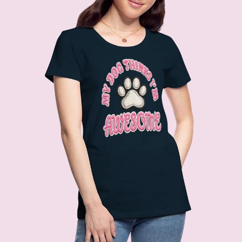 My Dog Thinks I’m Awesome Faux Embroidery - Women's Premium T-Shirt