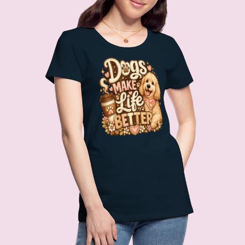 Dogs Make Life Better | Faux Embroidery Style - Women's Premium T-Shirt