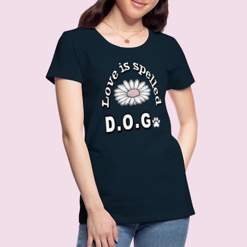 Love is Spelled D.O.G. | Cute Dog Lover Design - Women's Premium T-Shirt