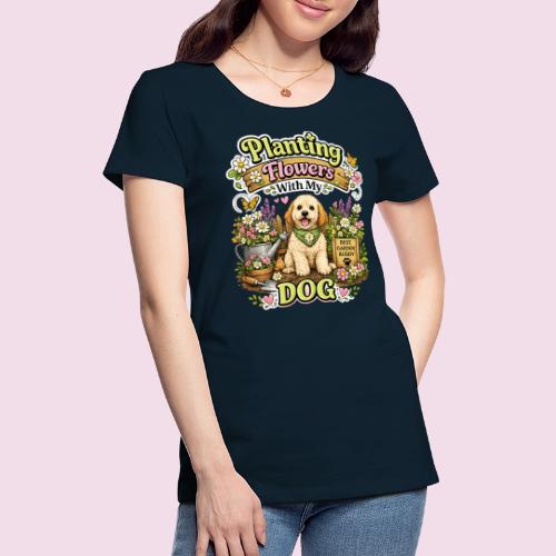 Planting Flowers With My Dog - Women's Premium T-Shirt