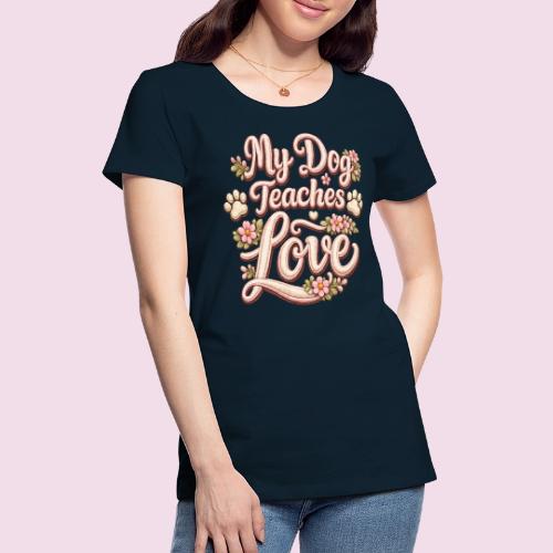 My Dog Teaches Love Faux Embroidery Style - Women's Premium T-Shirt