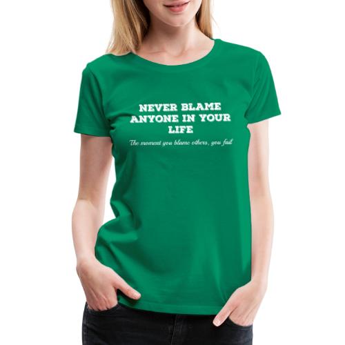 Never blame Others - Women's Premium T-Shirt