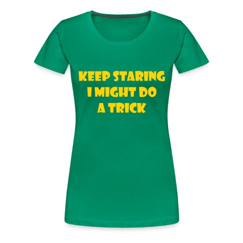 Keep staring might do sexy trick in my wheelchair - Women's Premium T-Shirt