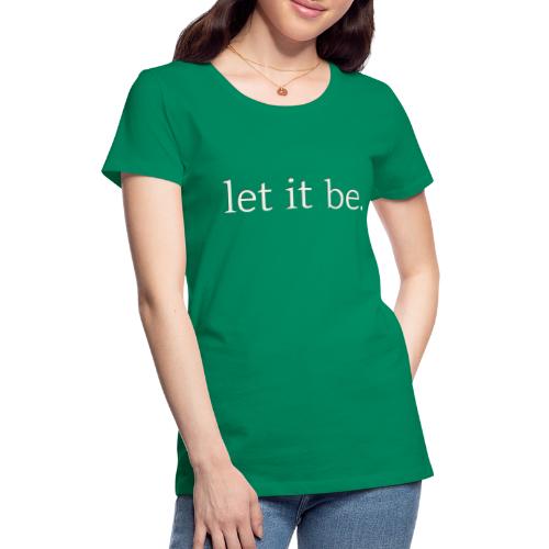 NEW Let It Be. (Ivory) - Women's Premium T-Shirt