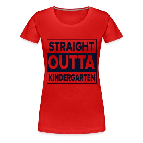 Straight Outta Kindergarten - Women's Premium T-Shirt