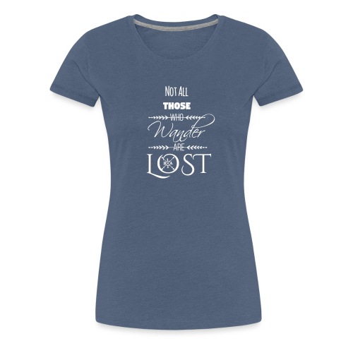 Not All Those Who Wander Are Lost ~ White - Women's Premium T-Shirt