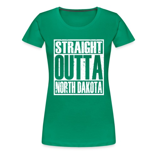 Straight Outta North Dakota - Women's Premium T-Shirt