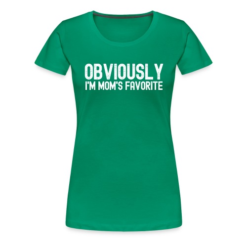 Obviously I'm Mom's favorite (distressed) - Women's Premium T-Shirt