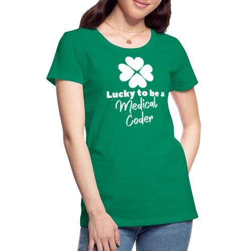 Lucky to be a Medical Coder - Women's Premium T-Shirt