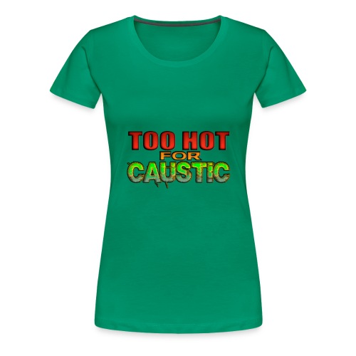 Too Hot for Caustic -- colorful - Women's Premium T-Shirt
