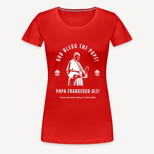GOD BLESS THE POPE / PAPA FRANCESCO ALE - Women's Premium T-Shirt