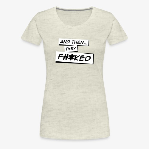 And Then They FKED Logo - Women's Premium T-Shirt