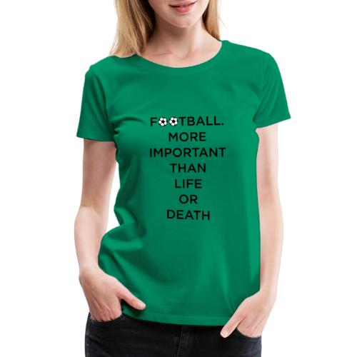 Football More Important Than Life Or Death - Women's Premium T-Shirt