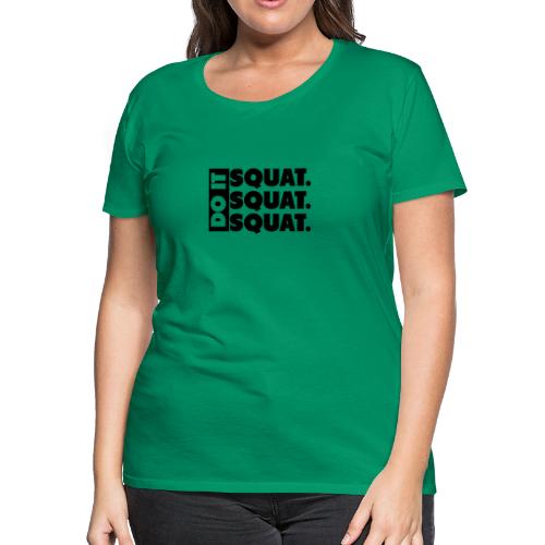 Do It. Squat.Squat.Squat - Women's Premium T-Shirt