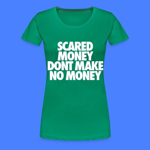 Scared Money Aint Make No Money - Women's Premium T-Shirt