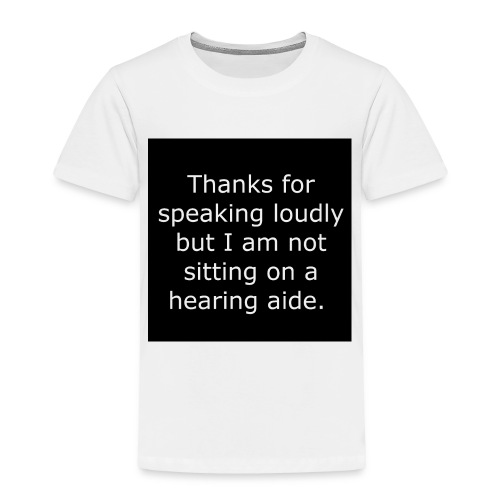 THANKS FOR SPEAKING LOUDLY BUT i AM NOT SITTING... - Toddler Premium T-Shirt
