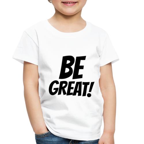 Be Great Black - Toddler Premium T-Shirt