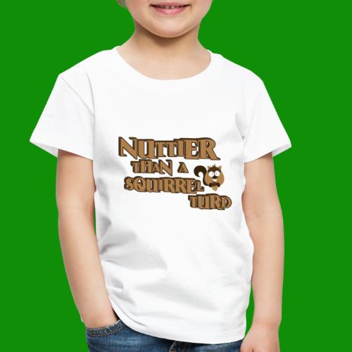 Nuttier Than A Squirrel Turd - Toddler Premium T-Shirt