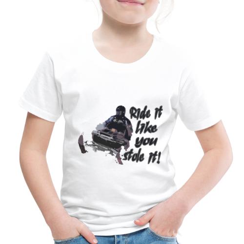 Ride It Like You Stole It - Toddler Premium T-Shirt