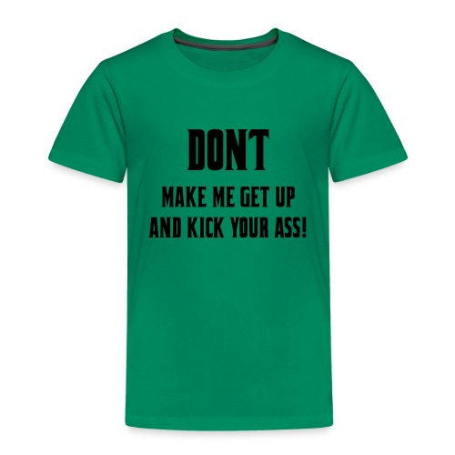 Don't make me get up out my wheelchair to kick ass - Toddler Premium T-Shirt