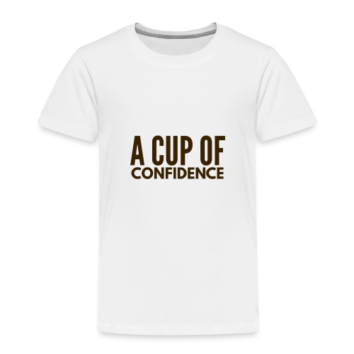 A Cup Of Confidence - Toddler Premium T-Shirt