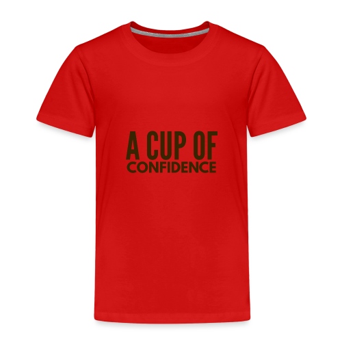A Cup Of Confidence - Toddler Premium T-Shirt