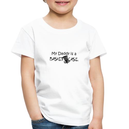 My Daddy is a Basket Case - Toddler Premium T-Shirt