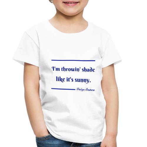 I M THROWIN SHADE BLUE - Toddler Premium T-Shirt