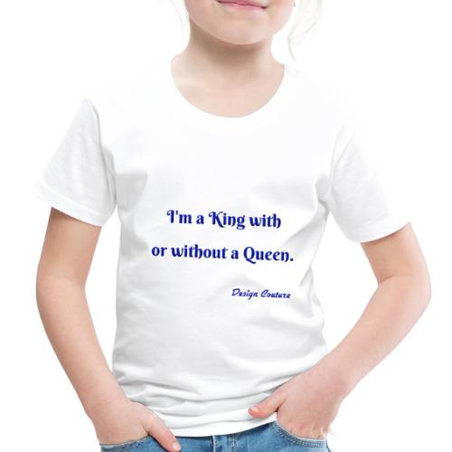 I M A KING WITH OR WITHOUT A QUEEN BLUE - Toddler Premium T-Shirt
