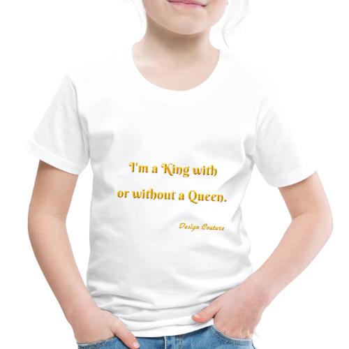 I M A KING WITH OR WITHOUT A QUEEN ORANGE - Toddler Premium T-Shirt