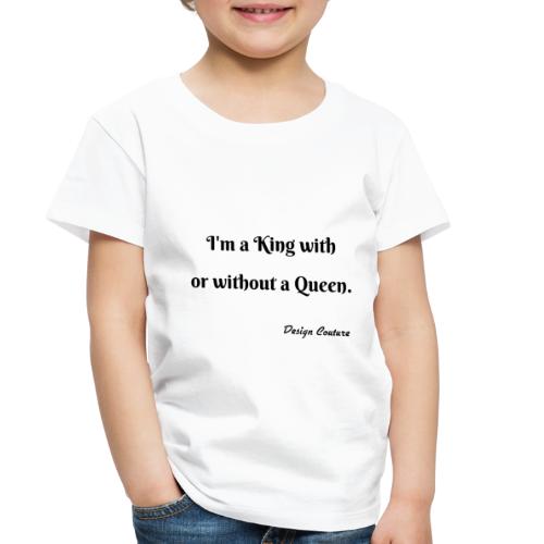 I M A KING WITH OR WITHOUT A QUEEN BLACK - Toddler Premium T-Shirt