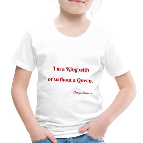 I M A KING WITH OR WITHOUT A QUEEN RED - Toddler Premium T-Shirt
