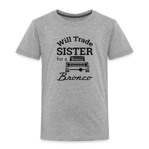 Will trade sister for Bronco Kids Clothes - Toddler Premium T-Shirt