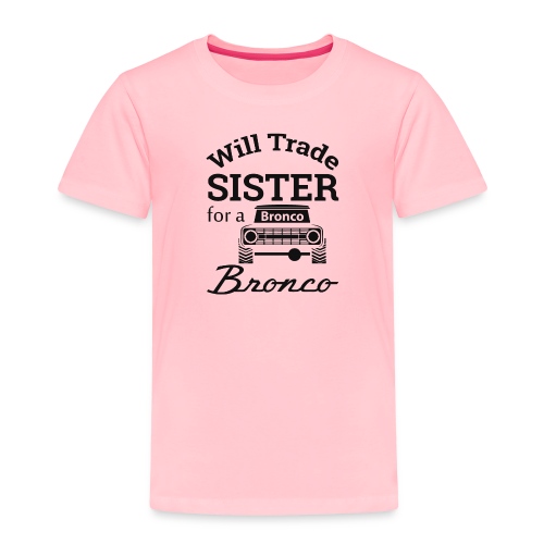 Will trade sister for Bronco Kids Clothes - Toddler Premium T-Shirt