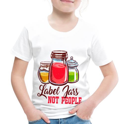 Label Jars Not People - Toddler Premium T-Shirt