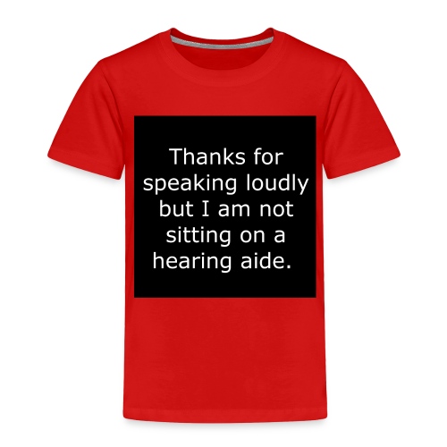 THANKS FOR SPEAKING LOUDLY BUT i AM NOT SITTING... - Toddler Premium T-Shirt