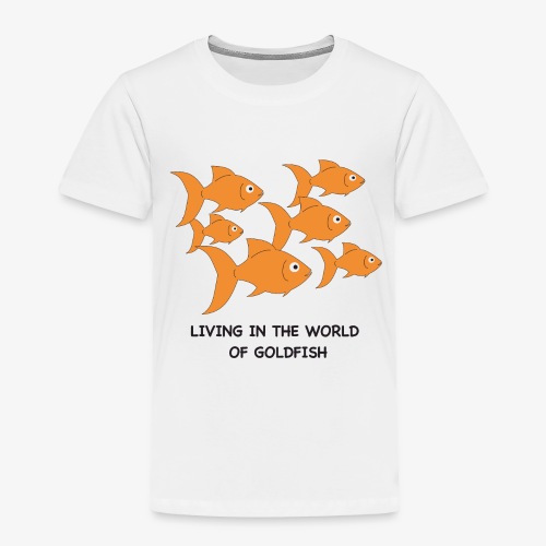 Living in the World of Goldfish - Toddler Premium T-Shirt