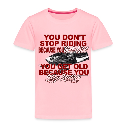 Stop Riding Because you Get Old - Toddler Premium T-Shirt