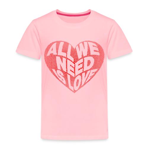 All We Need is Love in Heart - Toddler Premium T-Shirt