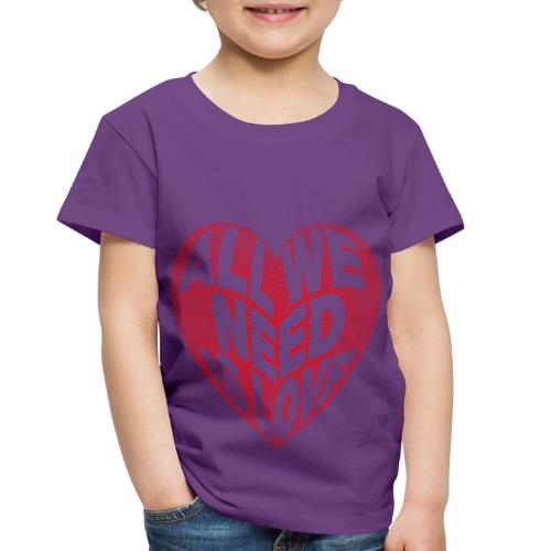 All We Need is Love in Heart - Toddler Premium T-Shirt