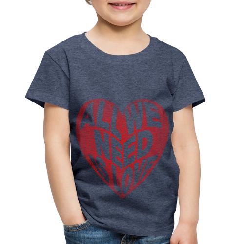 All We Need is Love in Heart - Toddler Premium T-Shirt