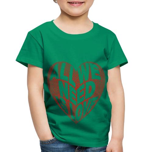 All We Need is Love in Heart - Toddler Premium T-Shirt