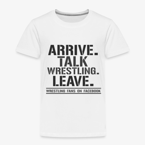 Arrive, Talk, Leave! (Black) - Toddler Premium T-Shirt