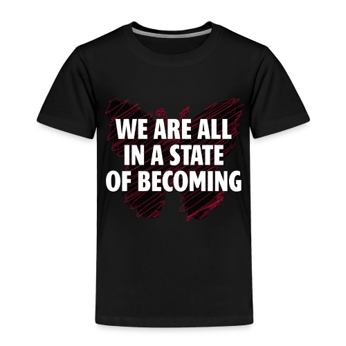 We are all in a state of Becoming, inspirational - Toddler Premium T-Shirt