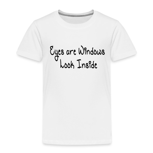 Eyes are windows Look Inside - Toddler Premium T-Shirt