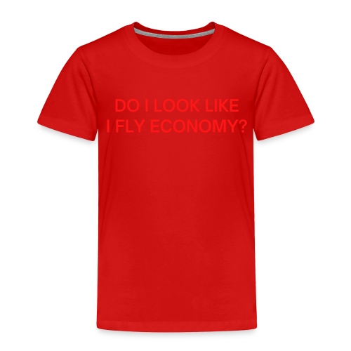 Do I Look Like I Fly Economy? (in red letters) - Toddler Premium T-Shirt