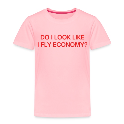 Do I Look Like I Fly Economy? (in red letters) - Toddler Premium T-Shirt